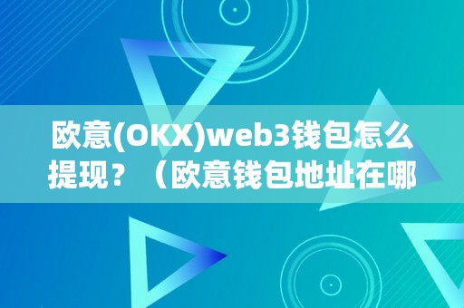 欧意(OKX)web3 钱包怎么提现？安全便捷的数字资产管理工具