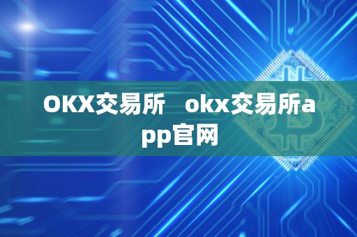 OKX交易所   okx交易所app官网