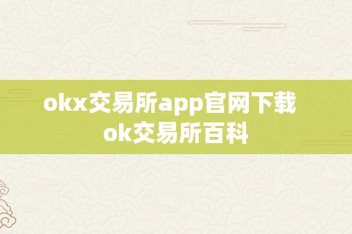 OKX 交易所 APP 官网下载指南及百科全知道